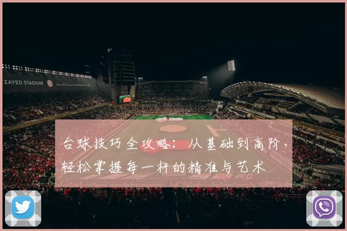 台球技巧全攻略：从基础到高阶，轻松掌握每一杆的精准与艺术